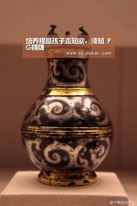 培养提高孩子求知欲,须知_PG棋牌(图4) PG棋牌